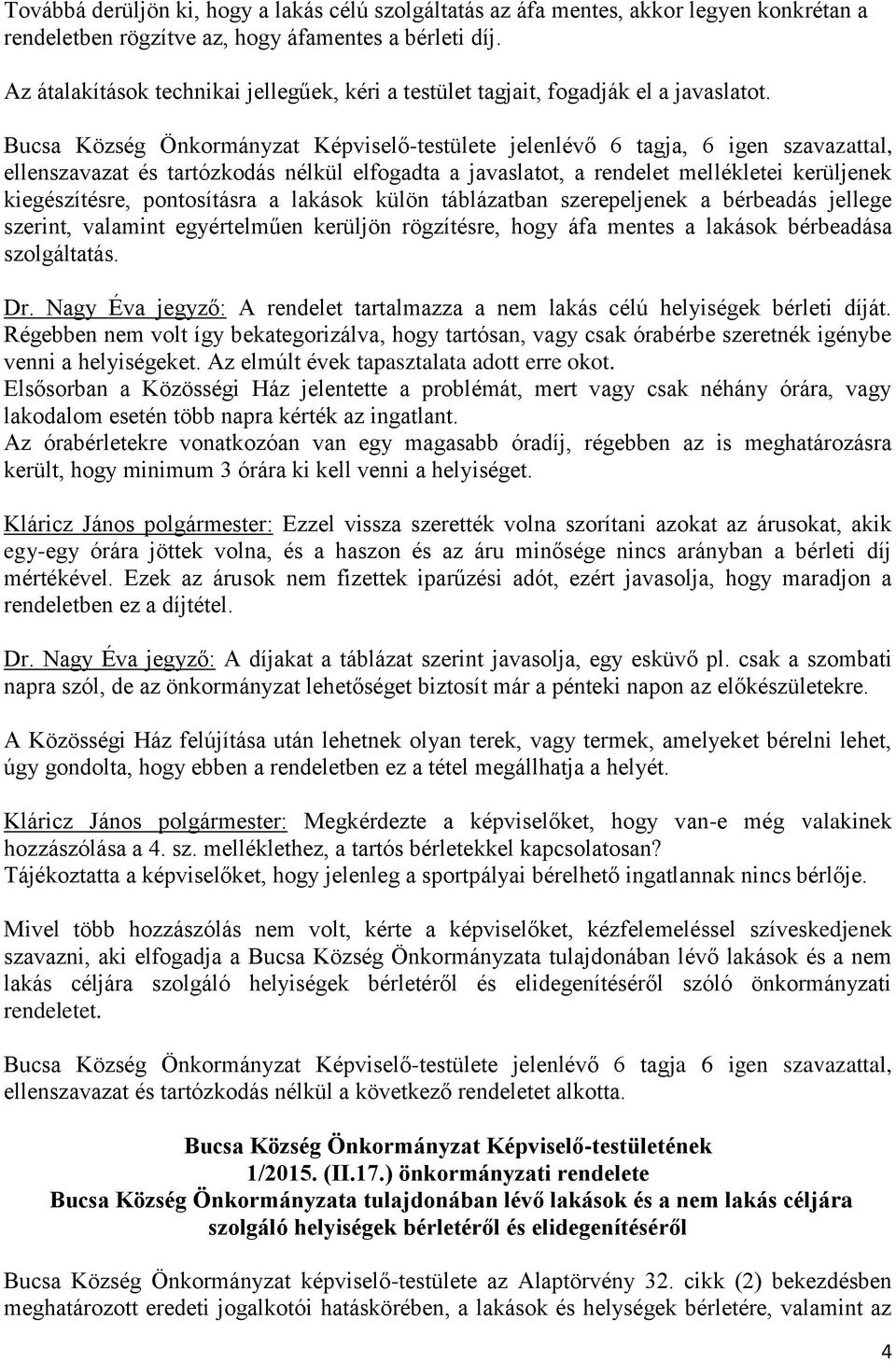 Bucsa Község Önkormányzat Képviselő-testülete jelenlévő 6 tagja, 6 igen szavazattal, ellenszavazat és tartózkodás nélkül elfogadta a javaslatot, a rendelet mellékletei kerüljenek kiegészítésre,