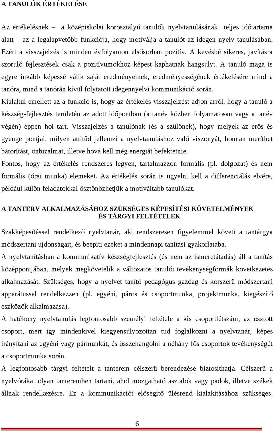 A tanuló maga is egyre inkább képessé válik saját eredményeinek, eredményességének értékelésére mind a tanóra, mind a tanórán kívül folytatott idegennyelvi kommunikáció során.