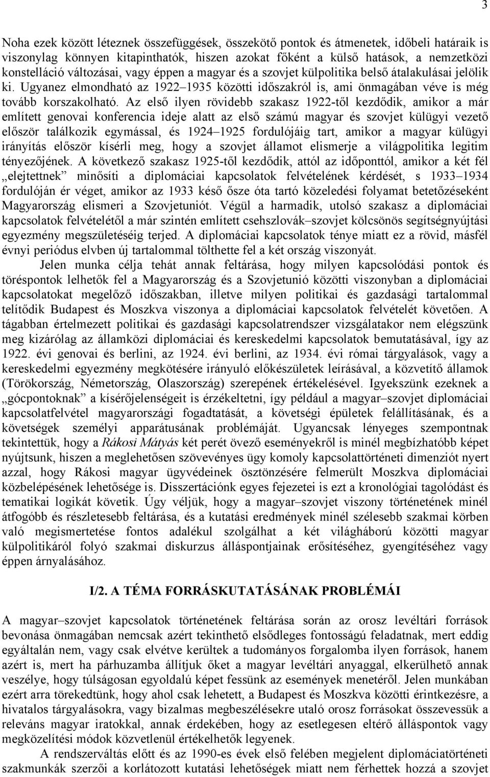 Az első ilyen rövidebb szakasz 1922-től kezdődik, amikor a már említett genovai konferencia ideje alatt az első számú magyar és szovjet külügyi vezető először találkozik egymással, és 1924 1925