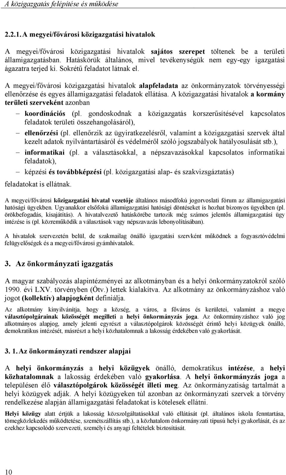 A megyei/fővárosi közigazgatási hivatalok alapfeladata az önkormányzatok törvényességi ellenőrzése és egyes államigazgatási feladatok ellátása.