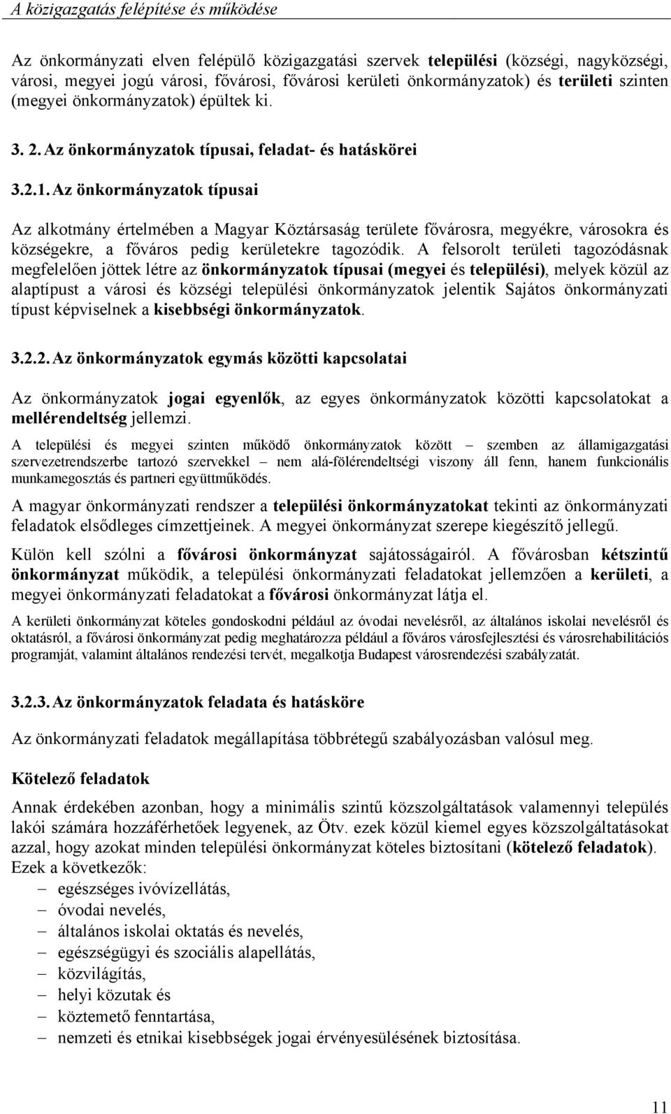 Az önkormányzatok típusai Az alkotmány értelmében a Magyar Köztársaság területe fővárosra, megyékre, városokra és községekre, a főváros pedig kerületekre tagozódik.