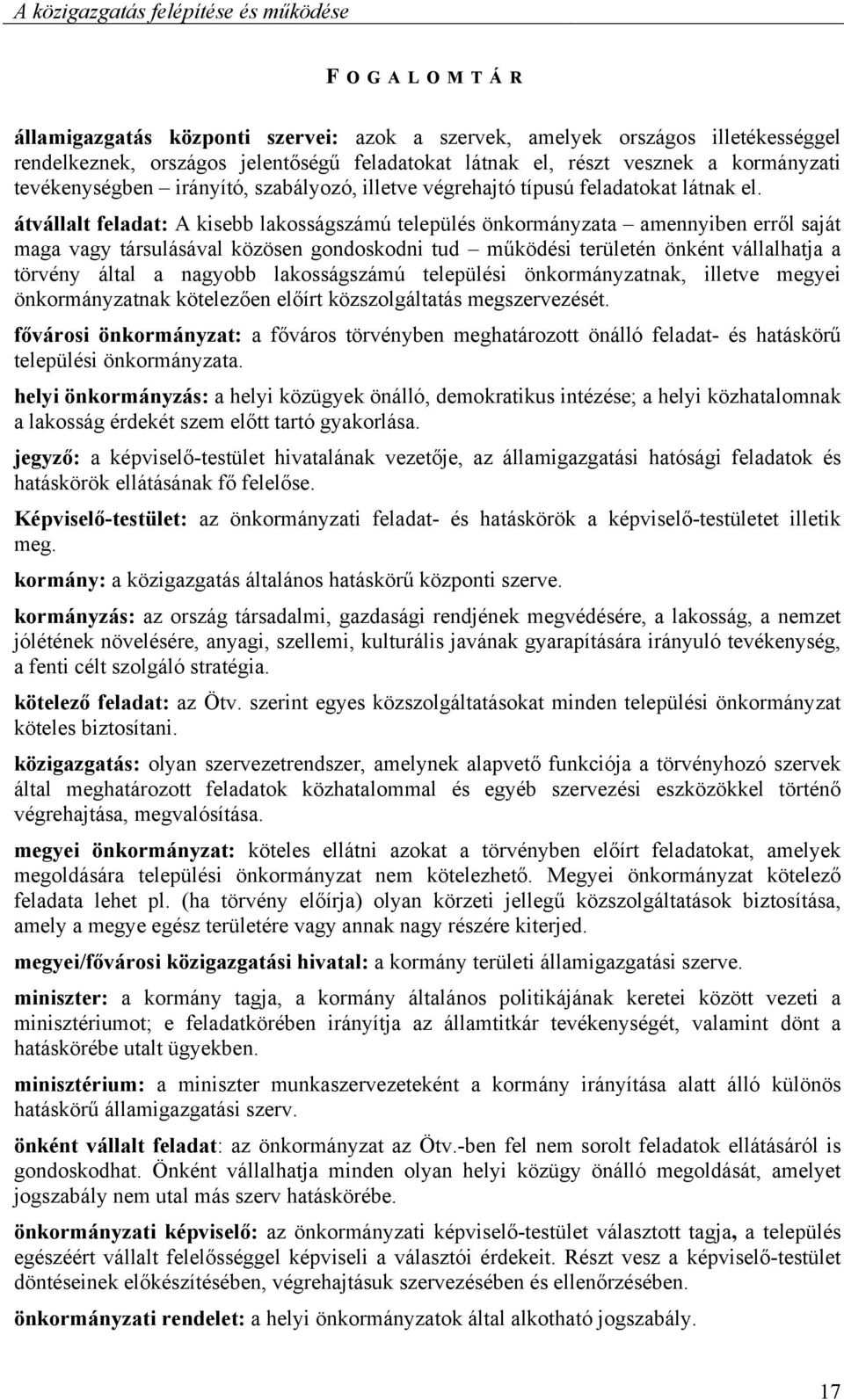 átvállalt feladat: A kisebb lakosságszámú település önkormányzata amennyiben erről saját maga vagy társulásával közösen gondoskodni tud működési területén önként vállalhatja a törvény által a nagyobb