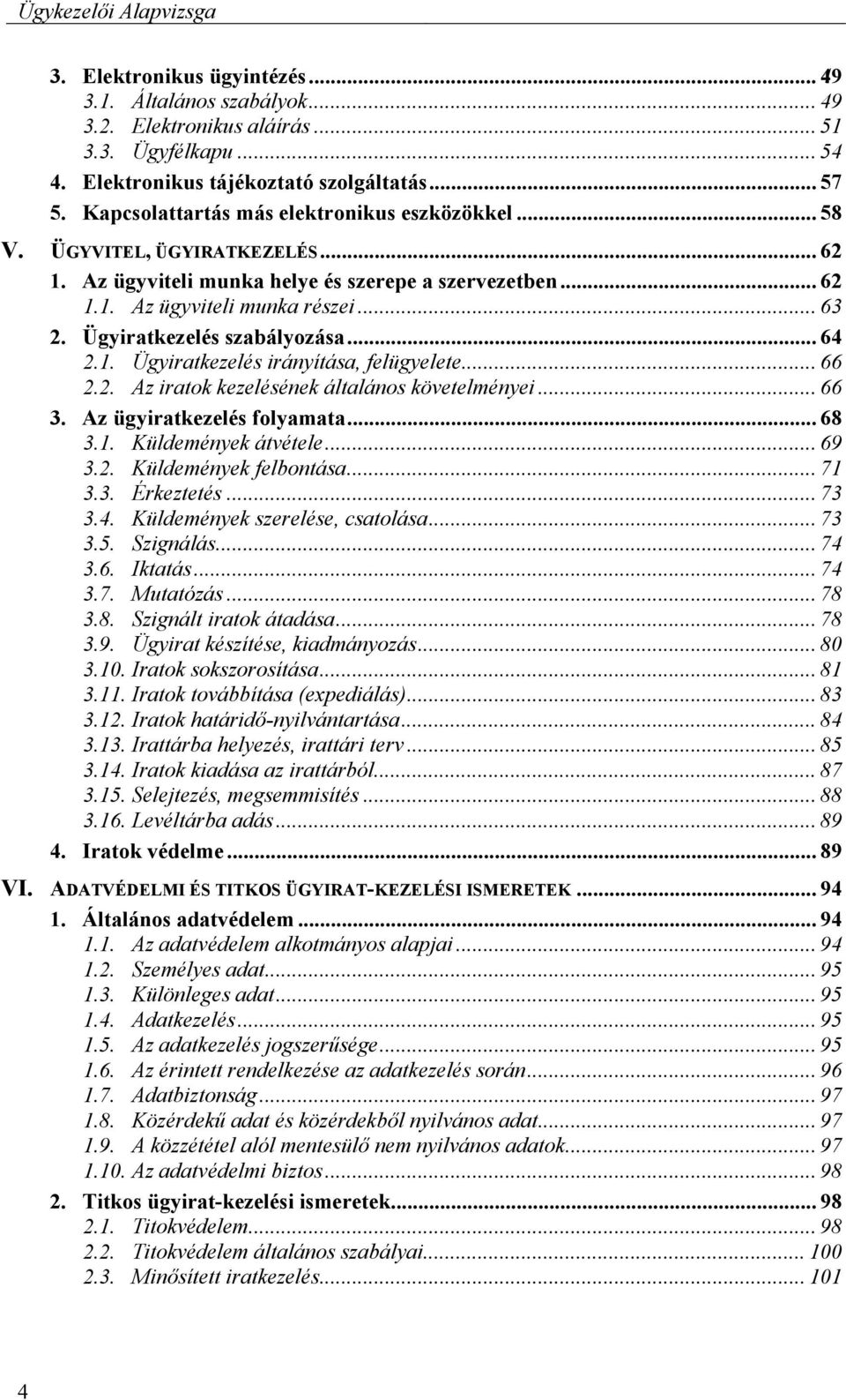 Ügyiratkezelés szabályozása... 64 2.1. Ügyiratkezelés irányítása, felügyelete... 66 2.2. Az iratok kezelésének általános követelményei... 66 3. Az ügyiratkezelés folyamata... 68 3.1. Küldemények átvétele.