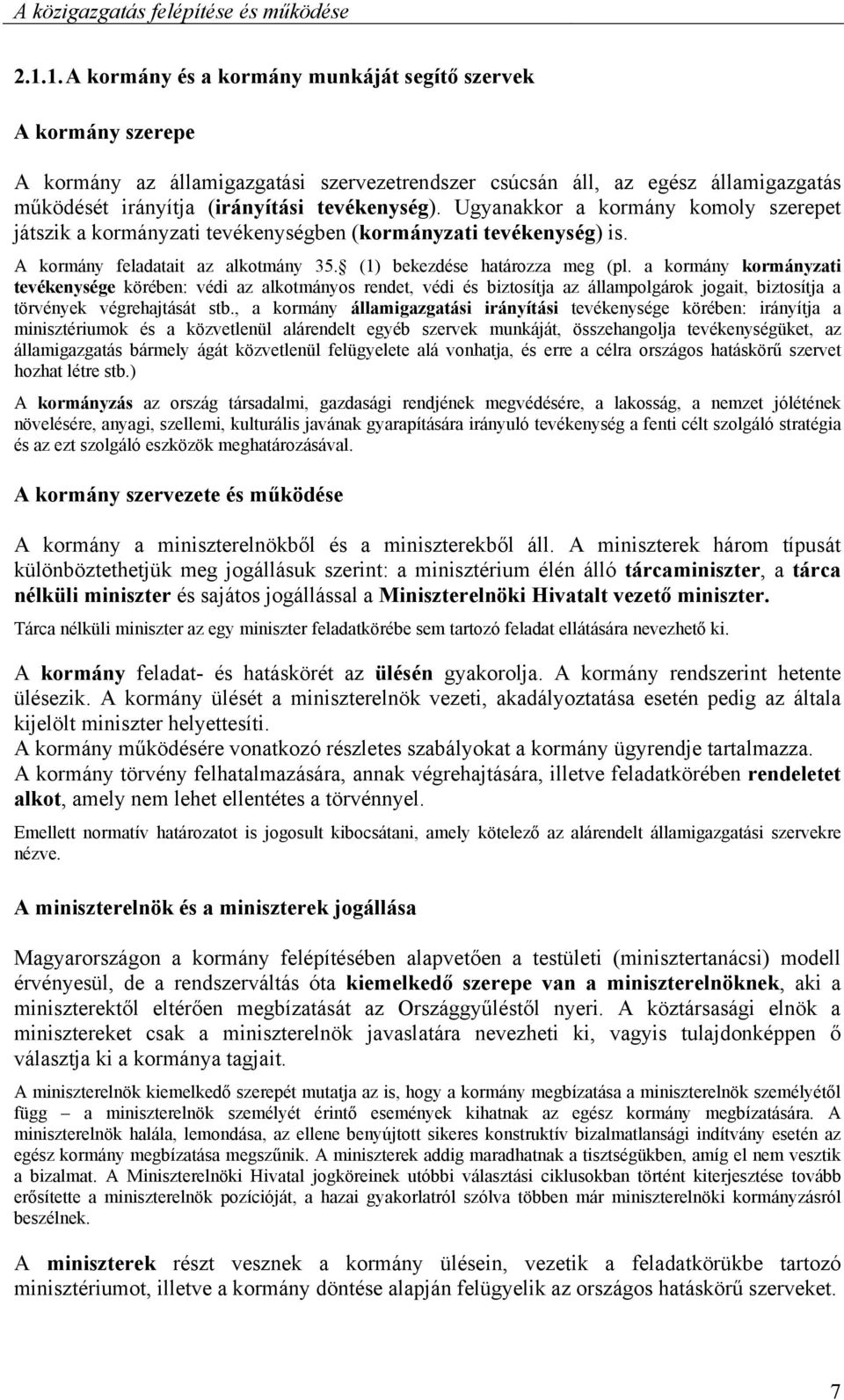 Ugyanakkor a kormány komoly szerepet játszik a kormányzati tevékenységben (kormányzati tevékenység) is. A kormány feladatait az alkotmány 35. (1) bekezdése határozza meg (pl.