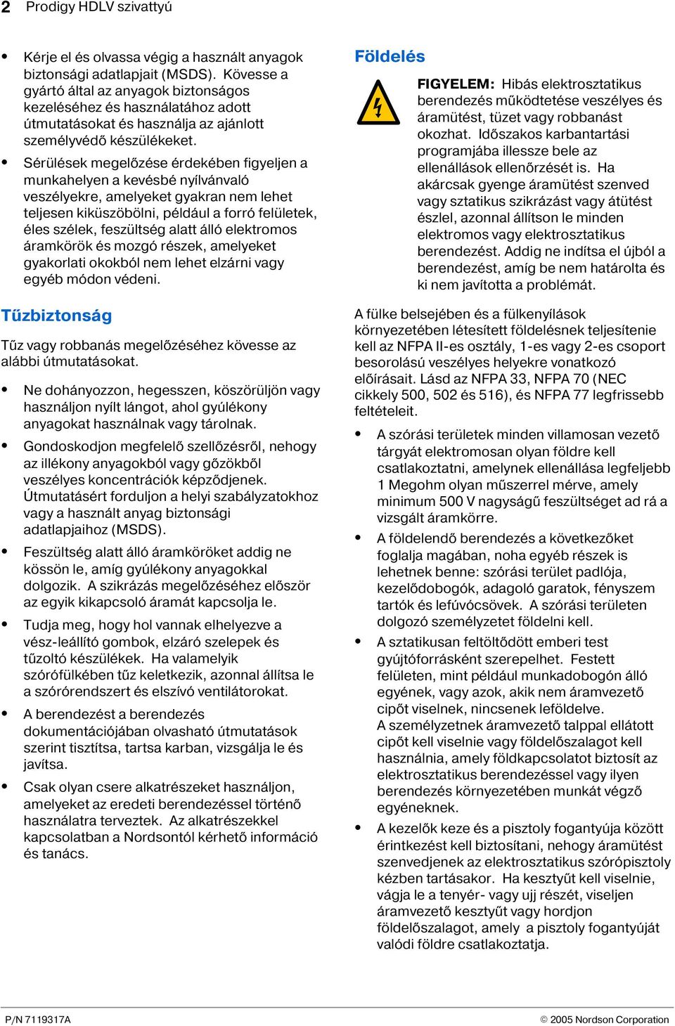 Sérülések megelõzése érdekében figyeljen a munkahelyen a kevésbé nyílvánvaló veszélyekre, amelyeket gyakran nem lehet teljesen kiküszöbölni, például a forró felületek, éles szélek, feszültség alatt