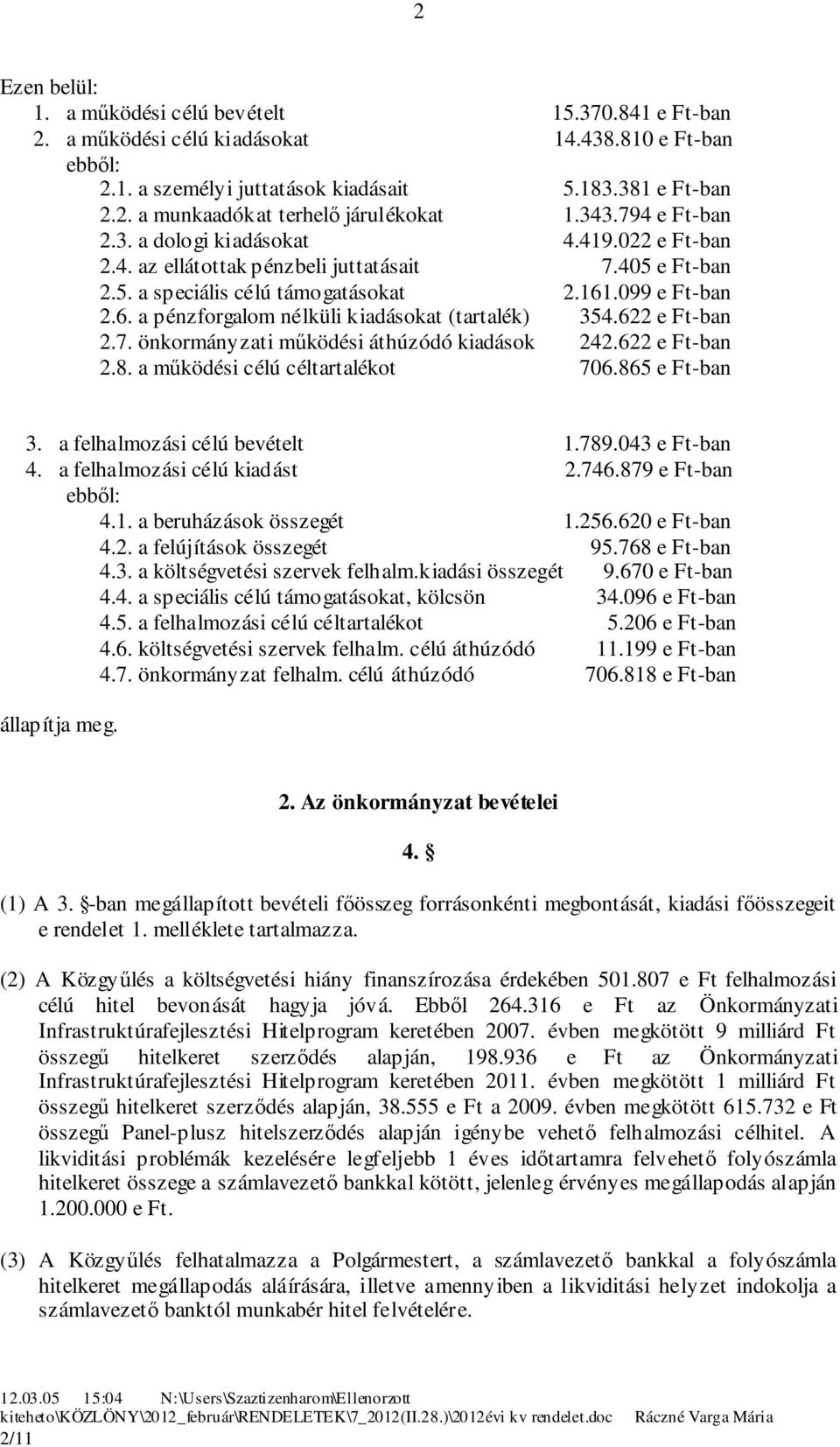 e Ft-ban.. a működési célú céltartalékot. e Ft-ban. a felhalmozási célú bevételt.. e Ft-ban. a felhalmozási célú kiadást.. e Ft-ban ebből:.. a beruházások összegét.. e Ft-ban.. a felújítások összegét.