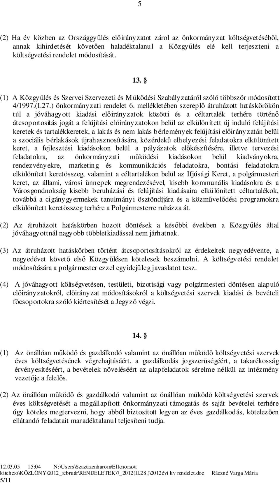 mellékletében szereplő átruházott hatáskörökön túl a jóváhagyott kiadási előirányzatok közötti és a céltartalék terhére történő átcsoportosítás jogát a felújítási előirányzatokon belül az