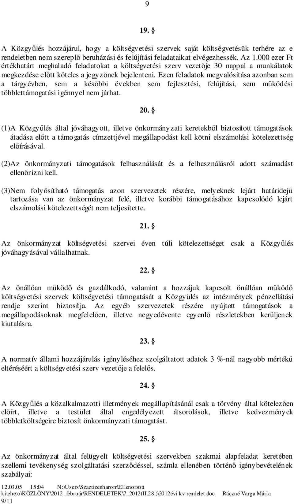 Ezen feladatok megvalósítása azonban sem a tárgyévben, sem a későbbi években sem fejlesztési, felújítási, sem működési többlettámogatási igénnyel nem járhat.