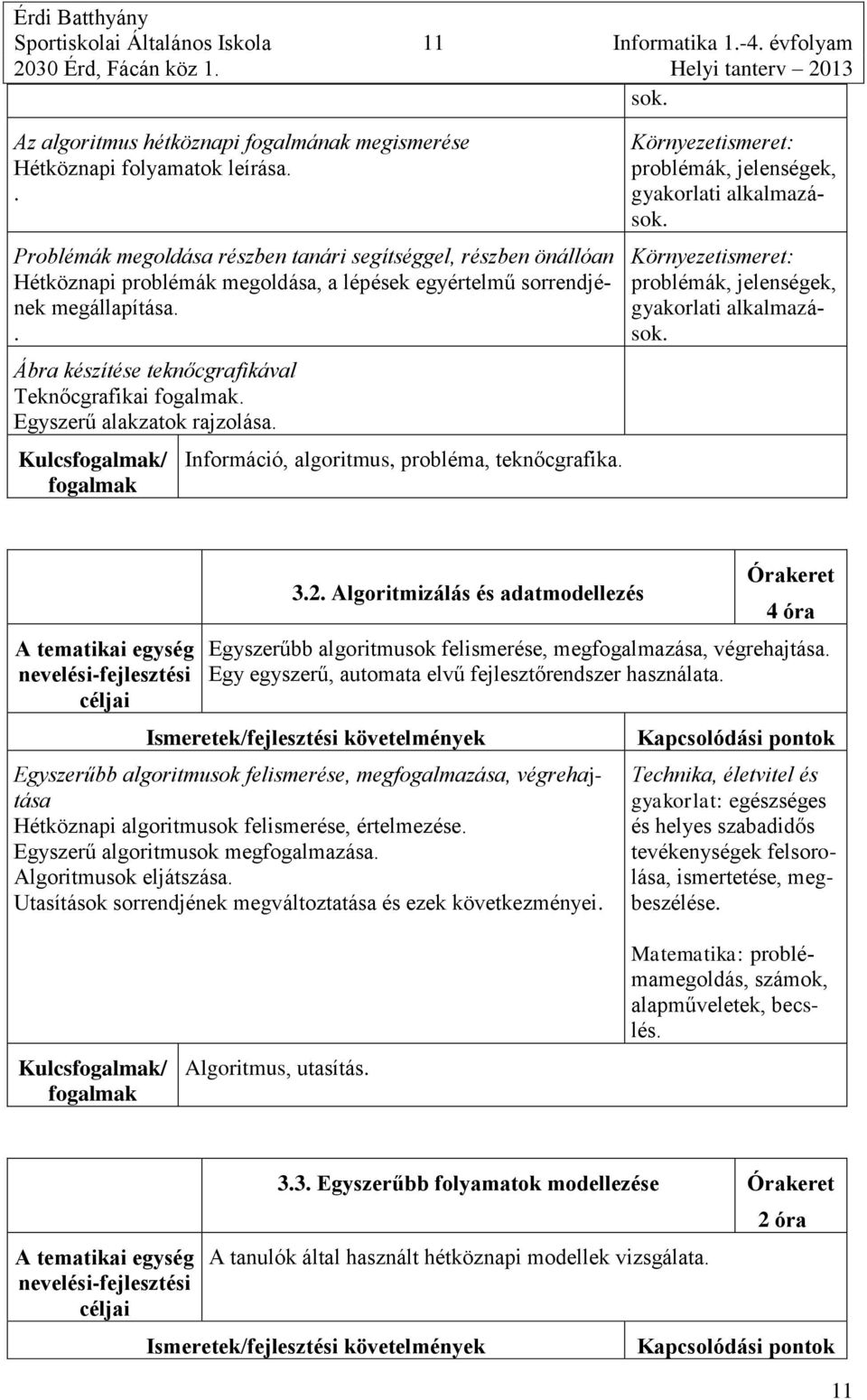 Egyszerű alakzatok rajzolása. Információ, algoritmus, probléma, teknőcgrafika. Környezetismeret: problémák, jelenségek, gyakorlati alkalmazások.