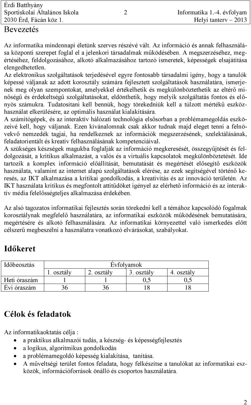 A megszerzéséhez, megértéséhez, feldolgozásához, alkotó alkalmazásához tartozó ismeretek, képességek elsajátítása elengedhetetlen.