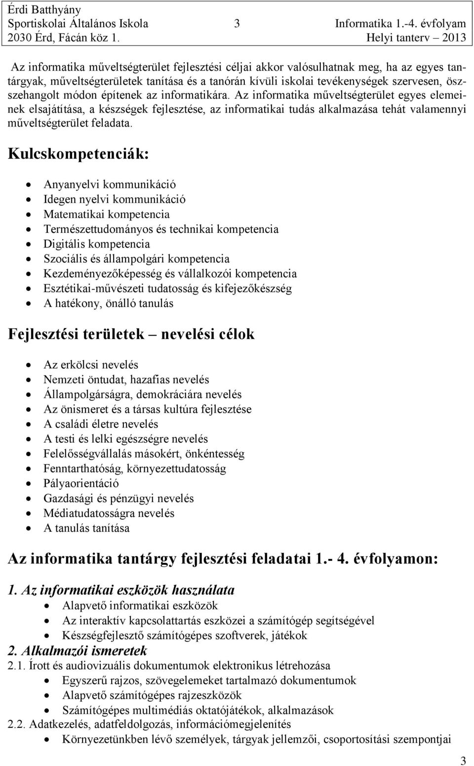 módon építenek az informatikára. Az informatika műveltségterület egyes elemeinek elsajátítása, a készségek fejlesztése, az informatikai tudás alkalmazása tehát valamennyi műveltségterület feladata.