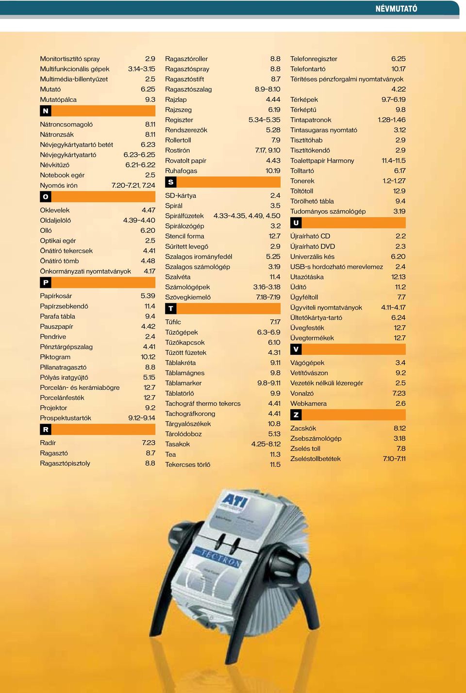 41 Önátíró tömb 4.48 Önkormányzati nyomtatványok 4.17 P Papírkosár 5.39 Papírzsebkendő 11.4 Parafa tábla 9.4 Pauszpapír 4.42 Pendrive 2.4 Pénztárgépszalag 4.41 Piktogram 10.12 Pillanatragasztó 8.