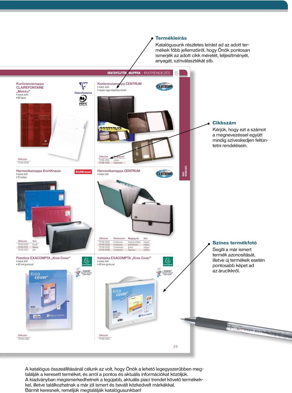 P2190-0035 Harmonikamappa ErichKrause Megjegyzés P2190-0155 zippes P2190-0156 mágneses Harmonikamappa CENTRUM IRAT- RENDEZÉS Szín P2140-0310 bordó P2140-0311 fekete P2140-0312 kék Füzetbox EXACOMPTA
