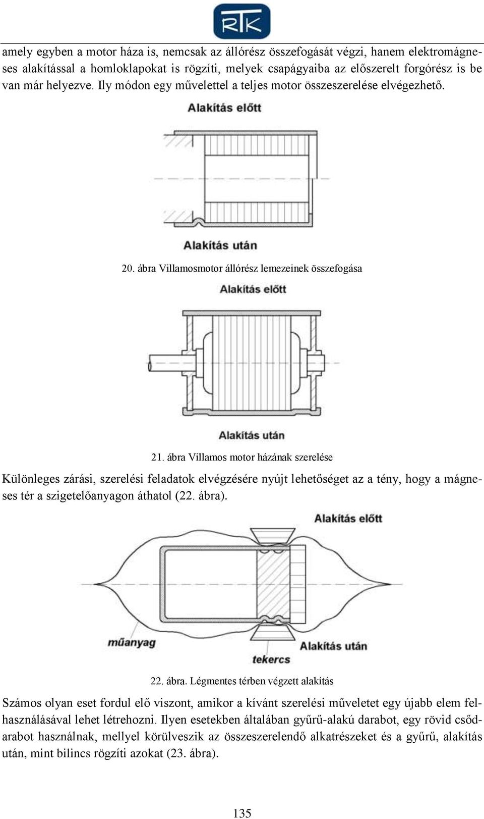 ábra Villamos motor házának szerelése Különleges zárási, szerelési feladatok elvégzésére nyújt lehetőséget az a tény, hogy a mágneses tér a szigetelőanyagon áthatol (22. ábra)