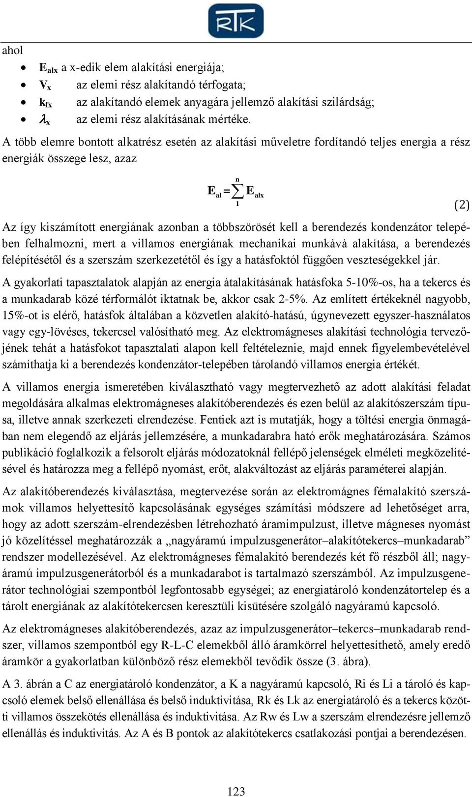 berendezés kondenzátor telepében felhalmozni, mert a villamos energiának mechanikai munkává alakítása, a berendezés felépítésétől és a szerszám szerkezetétől és így a hatásfoktól függően