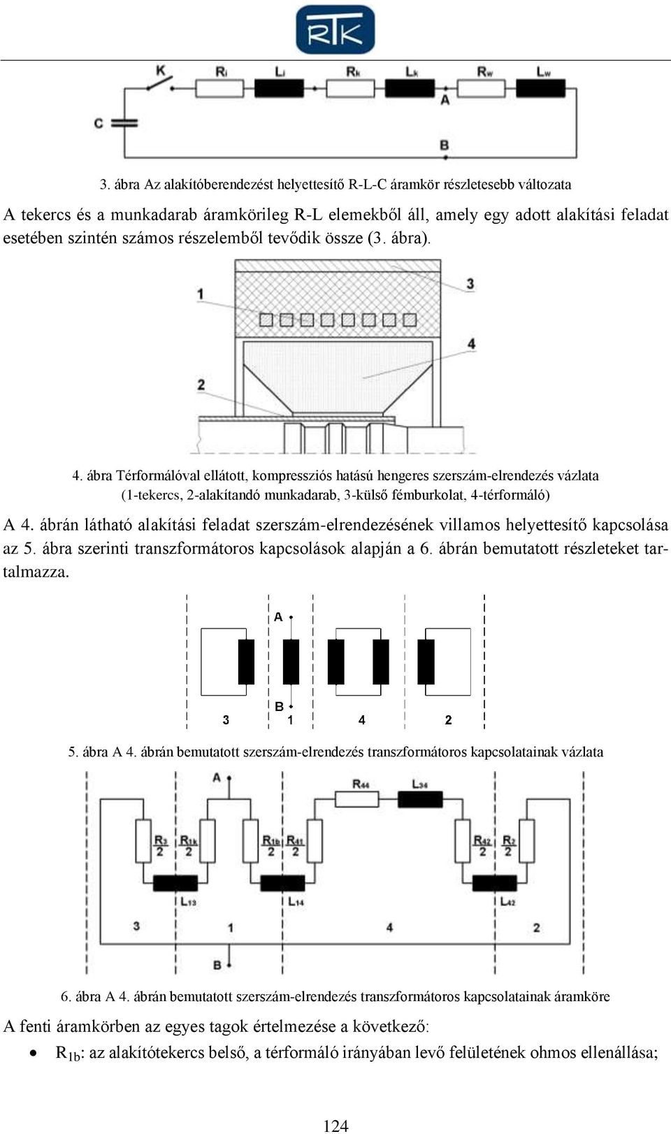 ábra Térformálóval ellátott, kompressziós hatású hengeres szerszám-elrendezés vázlata (1-tekercs, 2-alakítandó munkadarab, 3-külső fémburkolat, 4-térformáló) A 4.