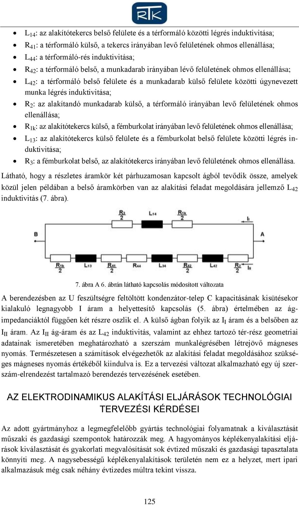 induktivitása; R 2 : az alakítandó munkadarab külső, a térformáló irányában levő felületének ohmos ellenállása; R 1k : az alakítótekercs külső, a fémburkolat irányában levő felületének ohmos