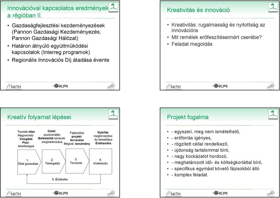 Kreativitás és innováció Kreativitás: rugalmasság és nyitottság az innovációra Mit remélek erőfeszítéseimért cserébe? Feladat megoldás 2008.05.15.