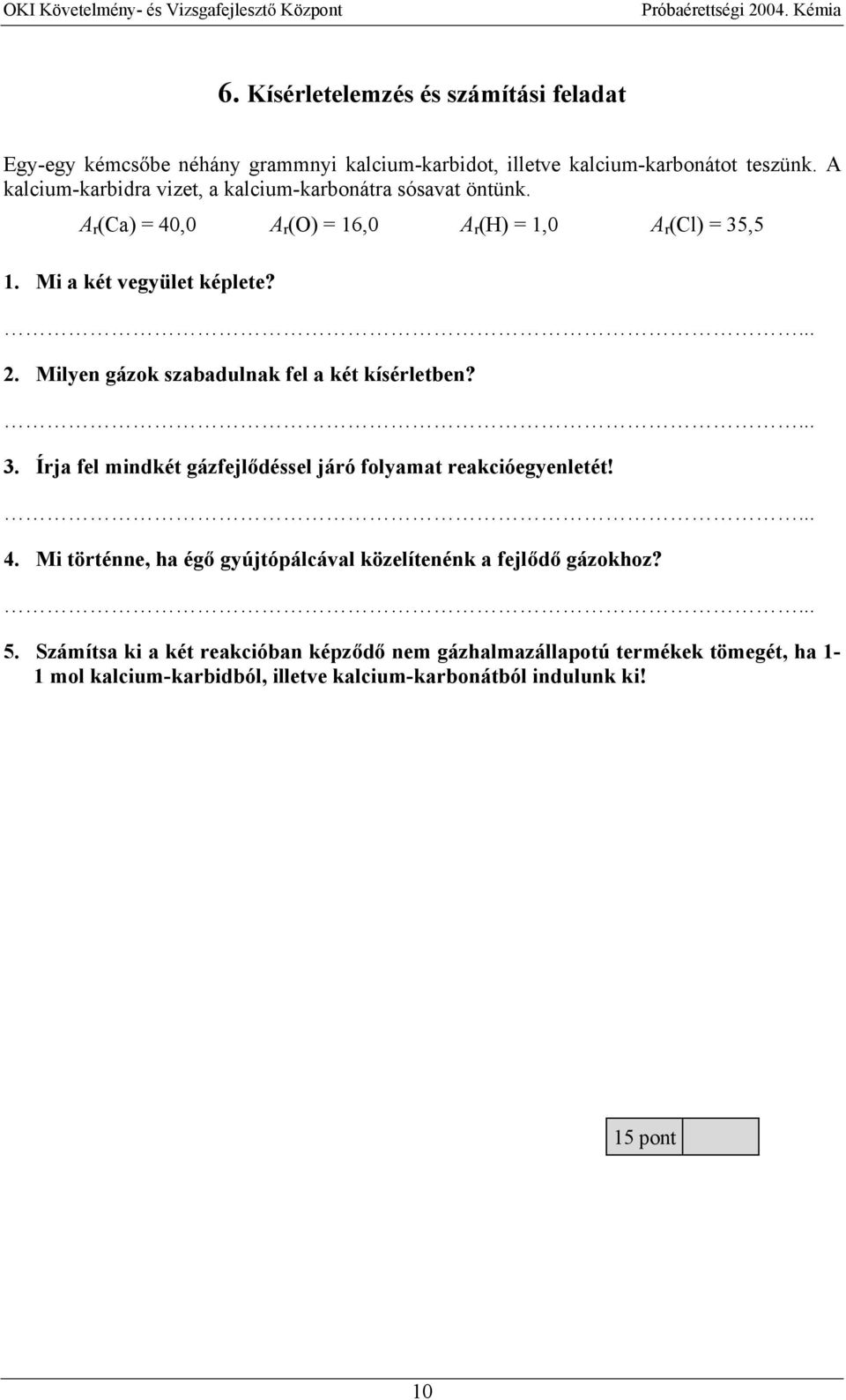 Milyen gázok szabadulnak fel a két kísérletben? 3. Írja fel mindkét gázfejl déssel járó folyamat reakcióegyenletét! 4.