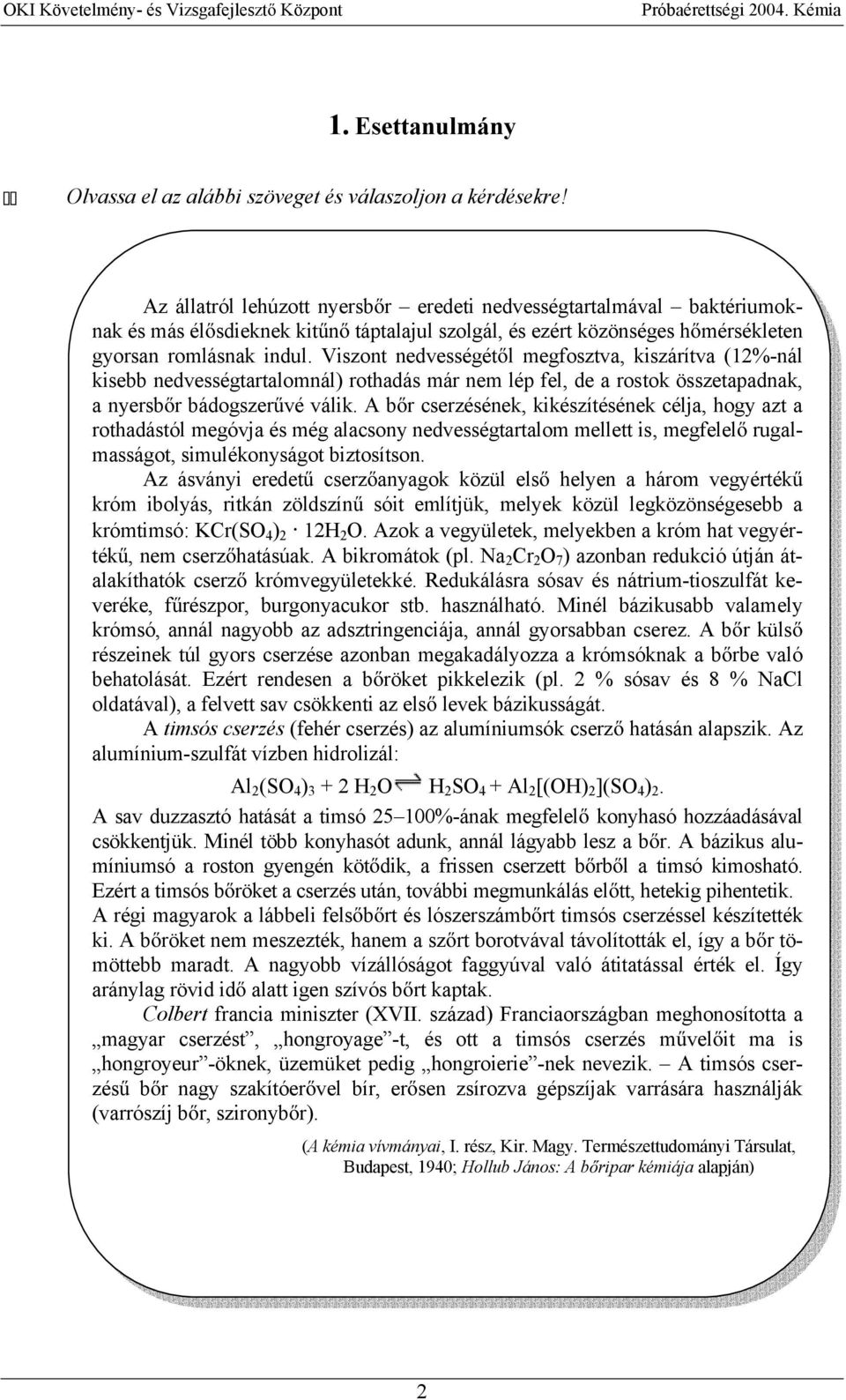 Viszont nedvességét l megfosztva, kiszárítva (12%-nál kisebb nedvességtartalomnál) rothadás már nem lép fel, de a rostok összetapadnak, a nyersb r bádogszer vé válik.