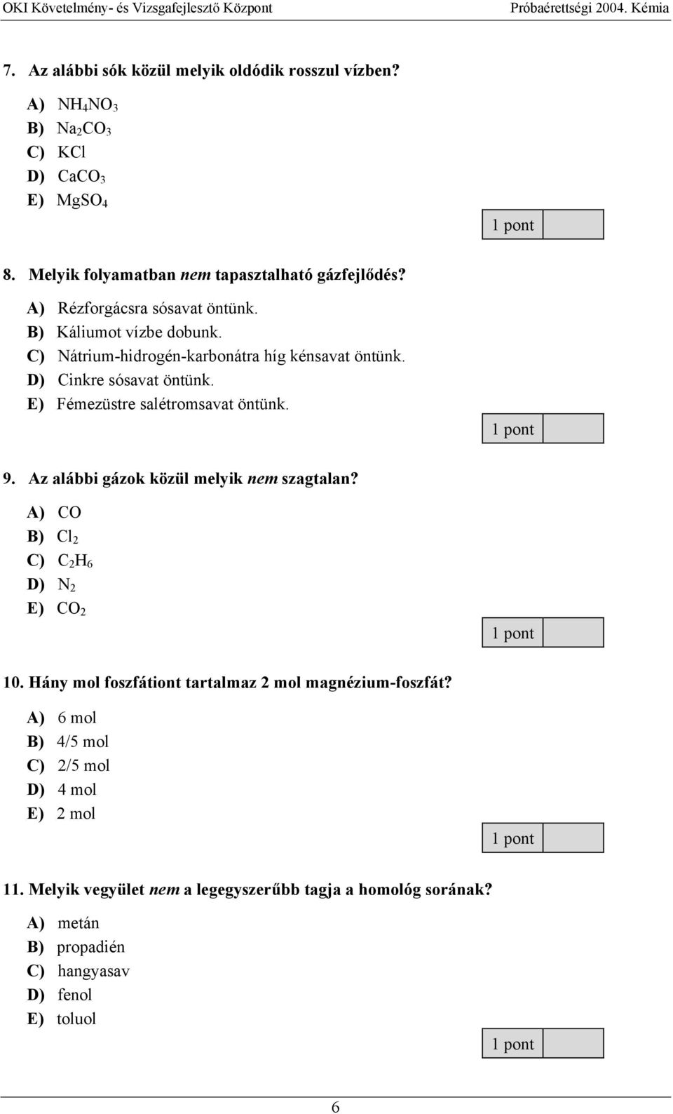 E) Fémezüstre salétromsavat öntünk. 9. Az alábbi gázok közül melyik nem szagtalan? A) CO B) Cl 2 C) C 2 H 6 D) N 2 E) CO 2 10.