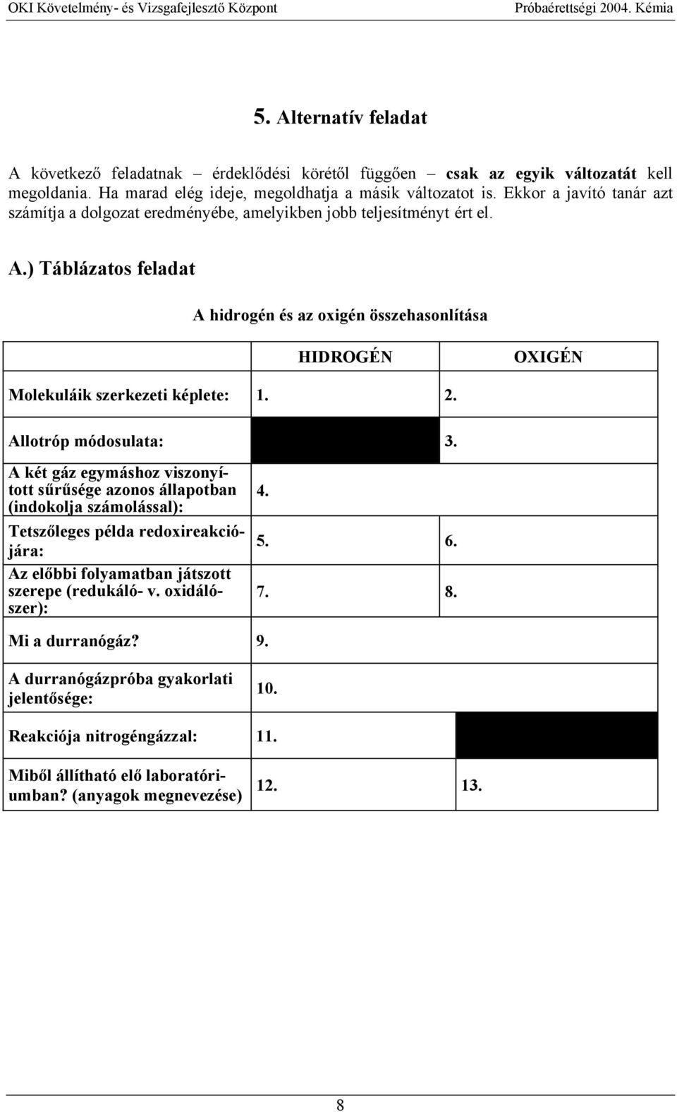 ) Táblázatos feladat A hidrogén és az oxigén összehasonlítása HIDROGÉN OXIGÉN Molekuláik szerkezeti képlete: 1. 2. Allotróp módosulata: 3.