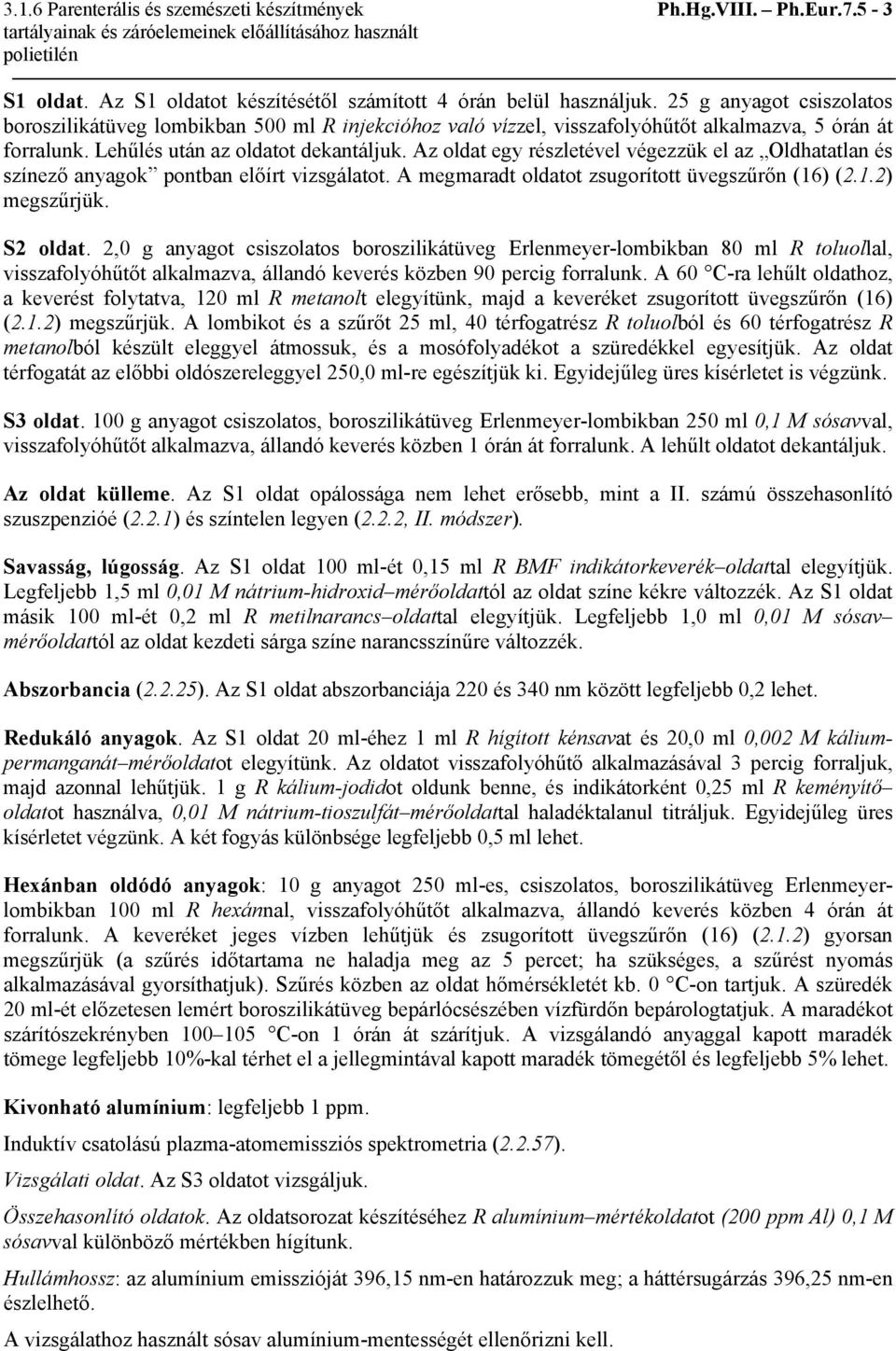 Az oldat egy részletével végezzük el az Oldhatatlan és színező anyagok pontban előírt vizsgálatot. A megmaradt oldatot zsugorított üvegszűrőn (16) (2.1.2) megszűrjük. S2 oldat.