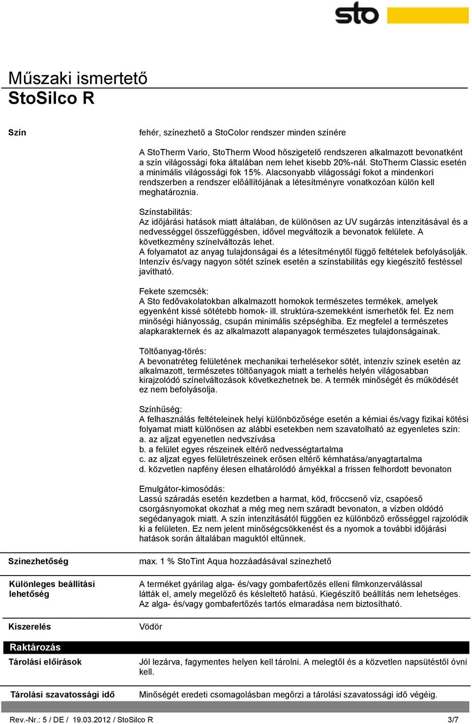 Színstabilitás: Az időjárási hatások miatt általában, de különösen az UV sugárzás intenzitásával és a nedvességgel összefüggésben, idővel megváltozik a bevonatok felülete.