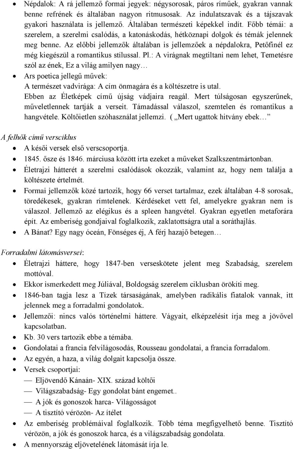 Az előbbi jellemzők általában is jellemzőek a népdalokra, Petőfinél ez még kiegészül a romantikus stílussal. Pl.