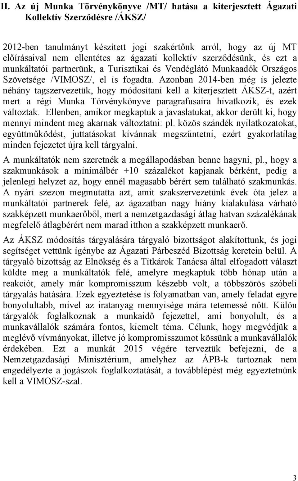 Azonban 2014-ben még is jelezte néhány tagszervezetük, hogy módosítani kell a kiterjesztett ÁKSZ-t, azért mert a régi Munka Törvénykönyve paragrafusaira hivatkozik, és ezek változtak.