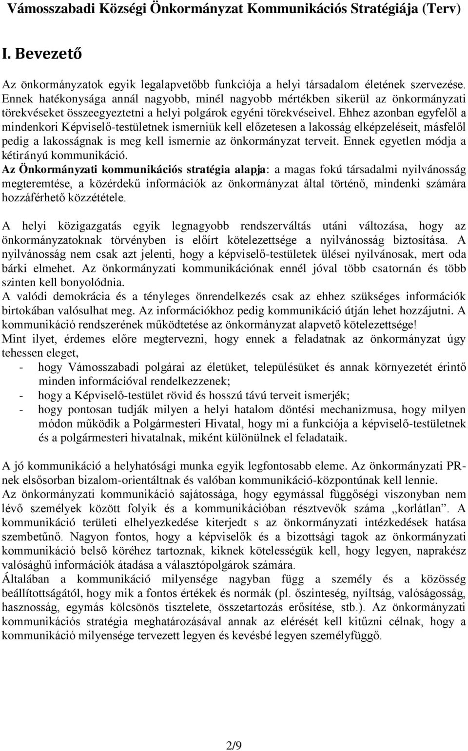 Ehhez azonban egyfelől a mindenkori Képviselő-testületnek ismerniük kell előzetesen a lakosság elképzeléseit, másfelől pedig a lakosságnak is meg kell ismernie az önkormányzat terveit.