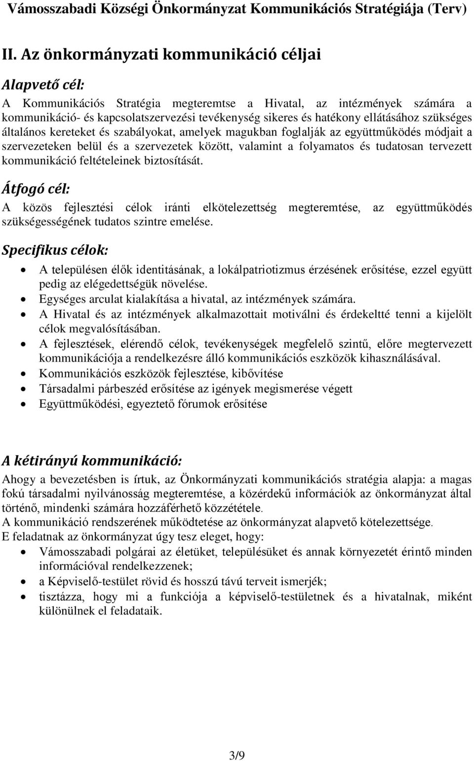 tervezett kommunikáció feltételeinek biztosítását. Átfogó cél: A közös fejlesztési célok iránti elkötelezettség megteremtése, az együttműködés szükségességének tudatos szintre emelése.