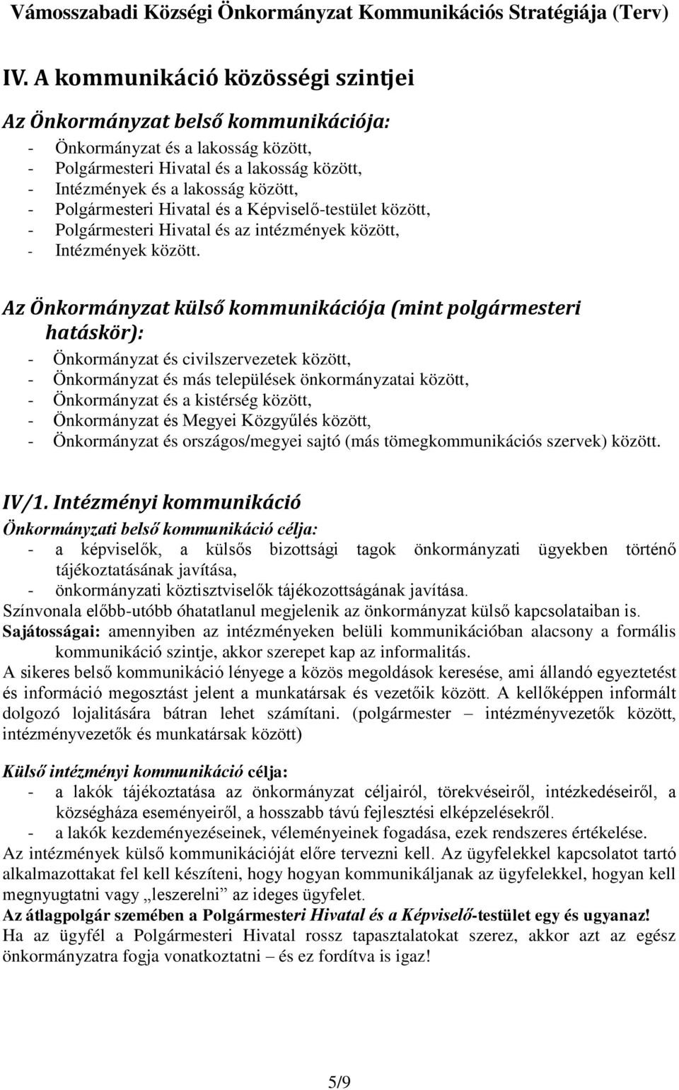 Az Önkormányzat külső kommunikációja (mint polgármesteri hatáskör): - Önkormányzat és civilszervezetek között, - Önkormányzat és más települések önkormányzatai között, - Önkormányzat és a kistérség