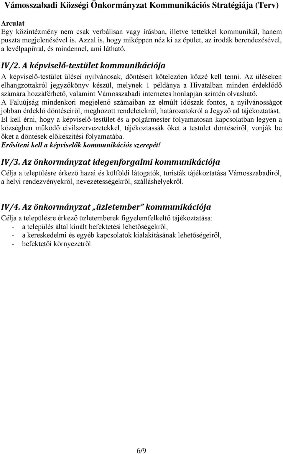 A képviselő-testület kommunikációja A képviselő-testület ülései nyilvánosak, döntéseit kötelezően közzé kell tenni.