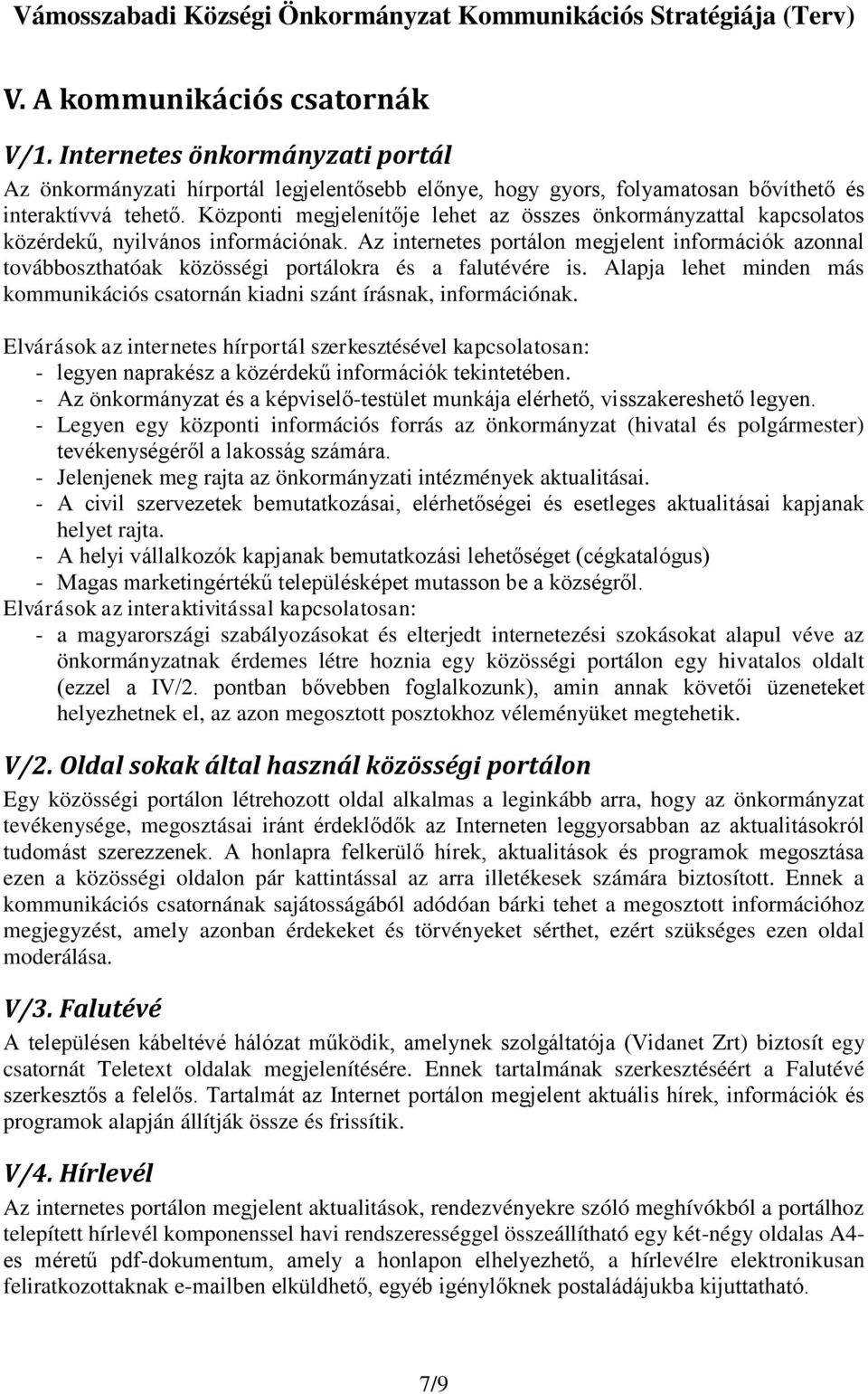 Az internetes portálon megjelent információk azonnal továbboszthatóak közösségi portálokra és a falutévére is. Alapja lehet minden más kommunikációs csatornán kiadni szánt írásnak, információnak.