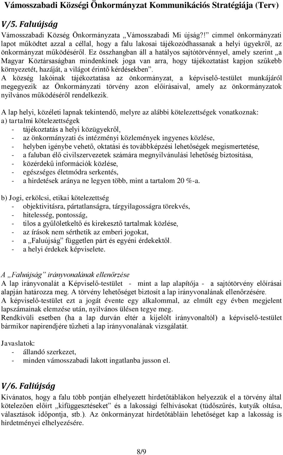 Ez összhangban áll a hatályos sajtótörvénnyel, amely szerint a Magyar Köztársaságban mindenkinek joga van arra, hogy tájékoztatást kapjon szűkebb környezetét, hazáját, a világot érintő kérdésekben.