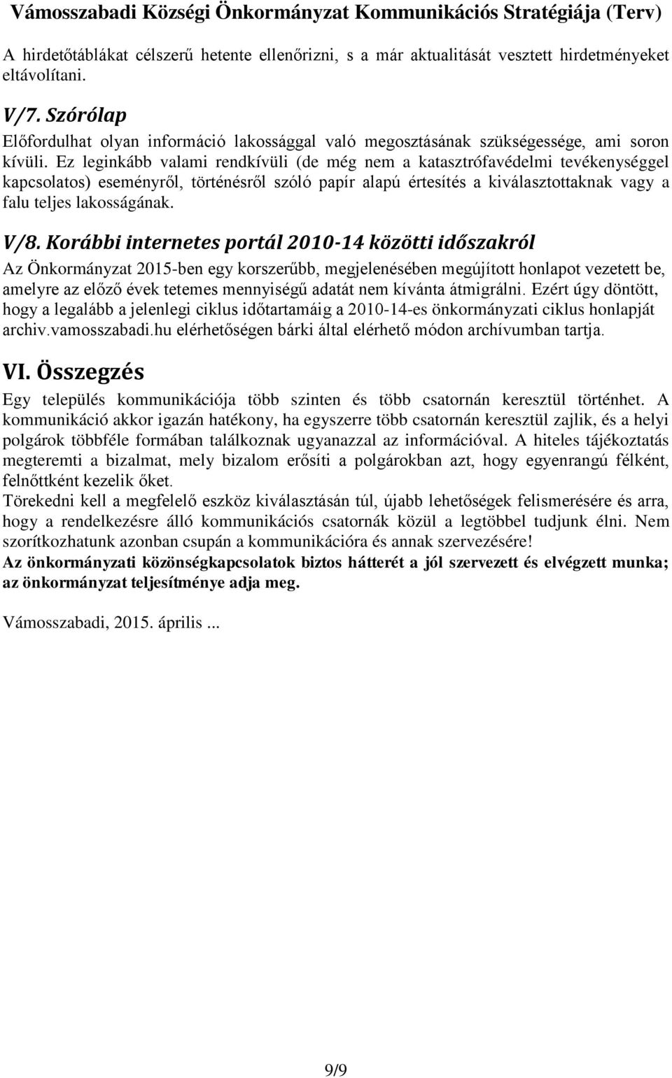 Ez leginkább valami rendkívüli (de még nem a katasztrófavédelmi tevékenységgel kapcsolatos) eseményről, történésről szóló papír alapú értesítés a kiválasztottaknak vagy a falu teljes lakosságának.