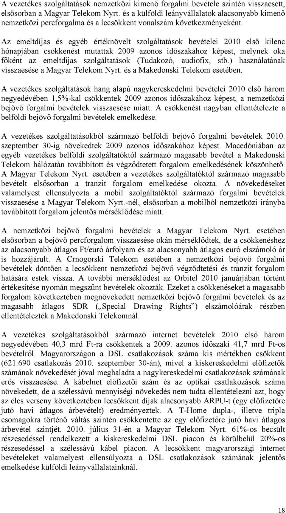 Az emeltdíjas és egyéb értéknövelt szolgáltatások bevételei 2010 első kilenc hónapjában csökkenést mutattak 2009 azonos időszakához képest, melynek oka főként az emeltdíjas szolgáltatások (Tudakozó,