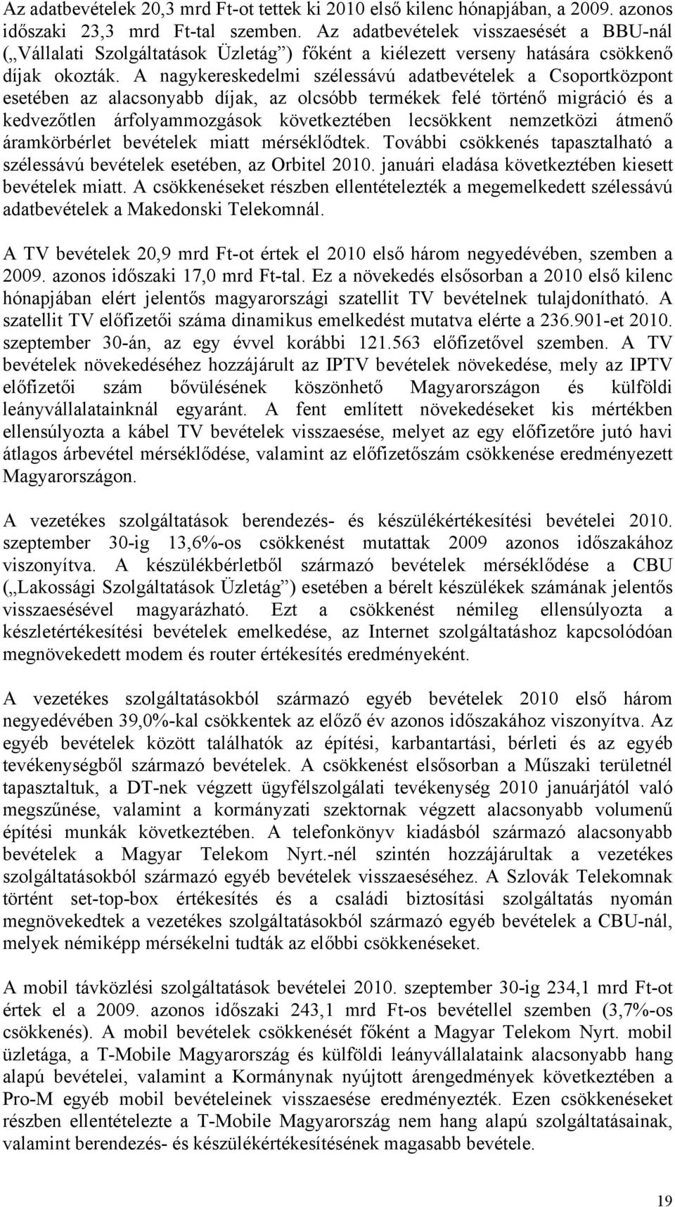 A nagykereskedelmi szélessávú adatbevételek a Csoportközpont esetében az alacsonyabb díjak, az olcsóbb termékek felé történő migráció és a kedvezőtlen árfolyammozgások következtében lecsökkent