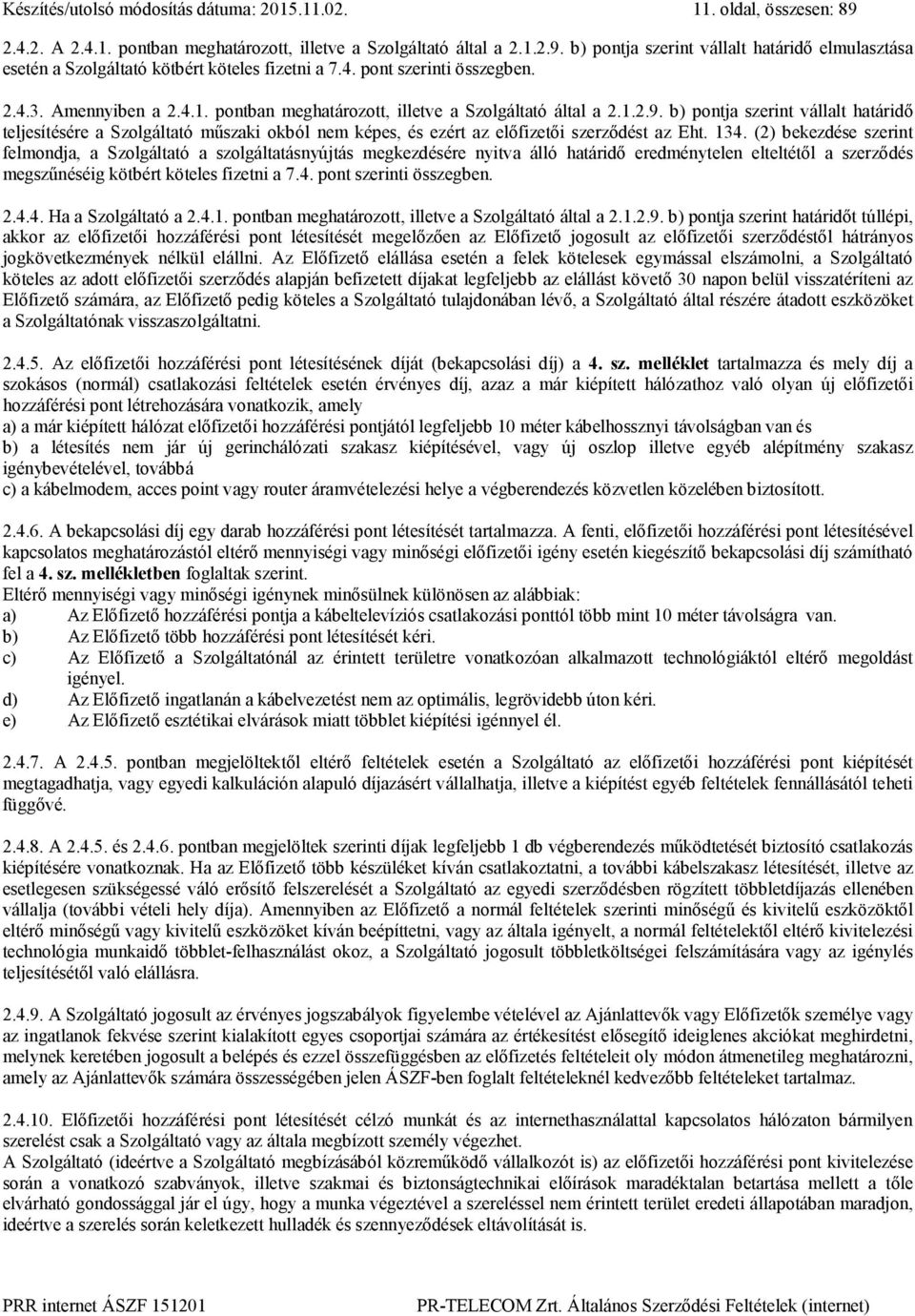 b) pontja szerint vállalt határidő teljesítésére a Szolgáltató műszaki okból nem képes, és ezért az előfizetői szerződést az Eht. 134.