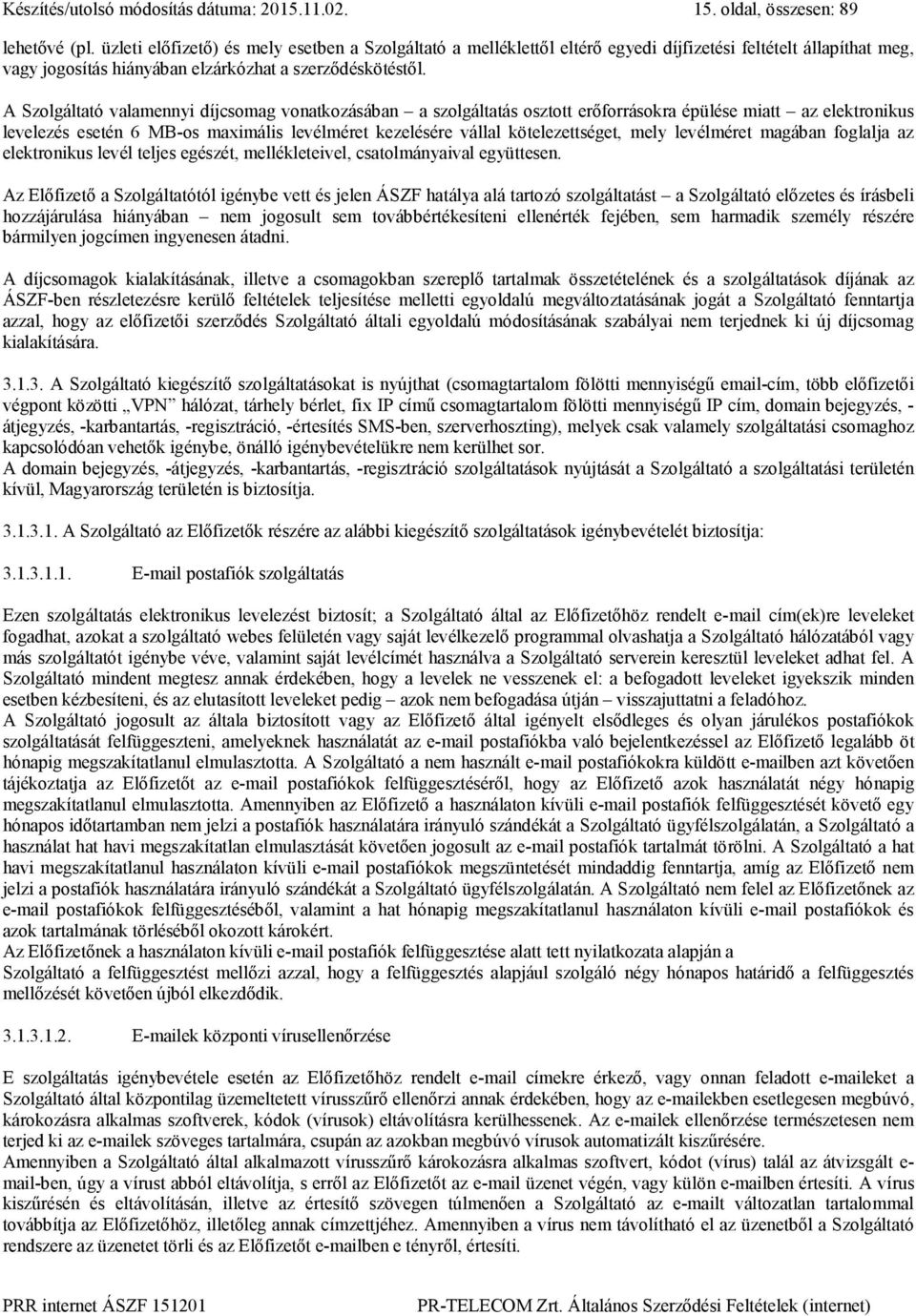 A Szolgáltató valamennyi díjcsomag vonatkozásában a szolgáltatás osztott erőforrásokra épülése miatt az elektronikus levelezés esetén 6 MB-os maximális levélméret kezelésére vállal kötelezettséget,