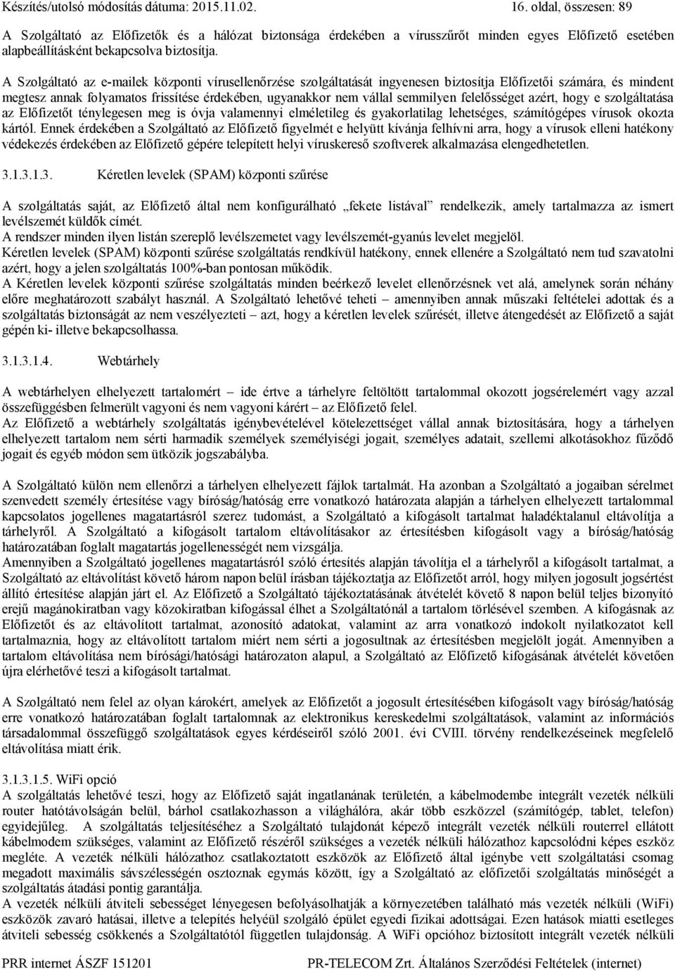 A Szolgáltató az e-mailek központi vírusellenőrzése szolgáltatását ingyenesen biztosítja Előfizetői számára, és mindent megtesz annak folyamatos frissítése érdekében, ugyanakkor nem vállal semmilyen