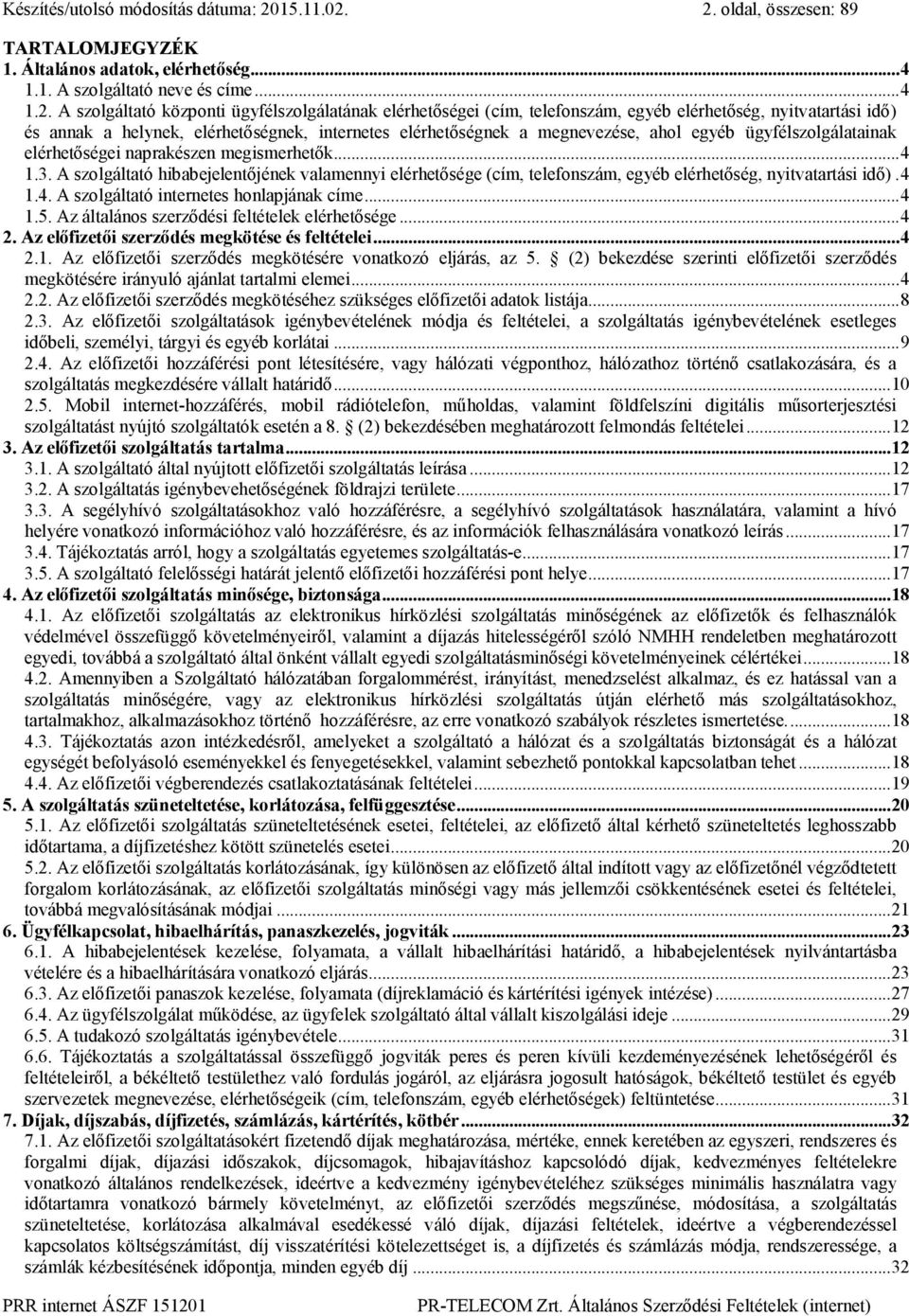 2. oldal, összesen: 89 TARTALOMJEGYZÉK 1. Általános adatok, elérhetőség... 4 1.1. A szolgáltató neve és címe... 4 1.2. A szolgáltató központi ügyfélszolgálatának elérhetőségei (cím, telefonszám,