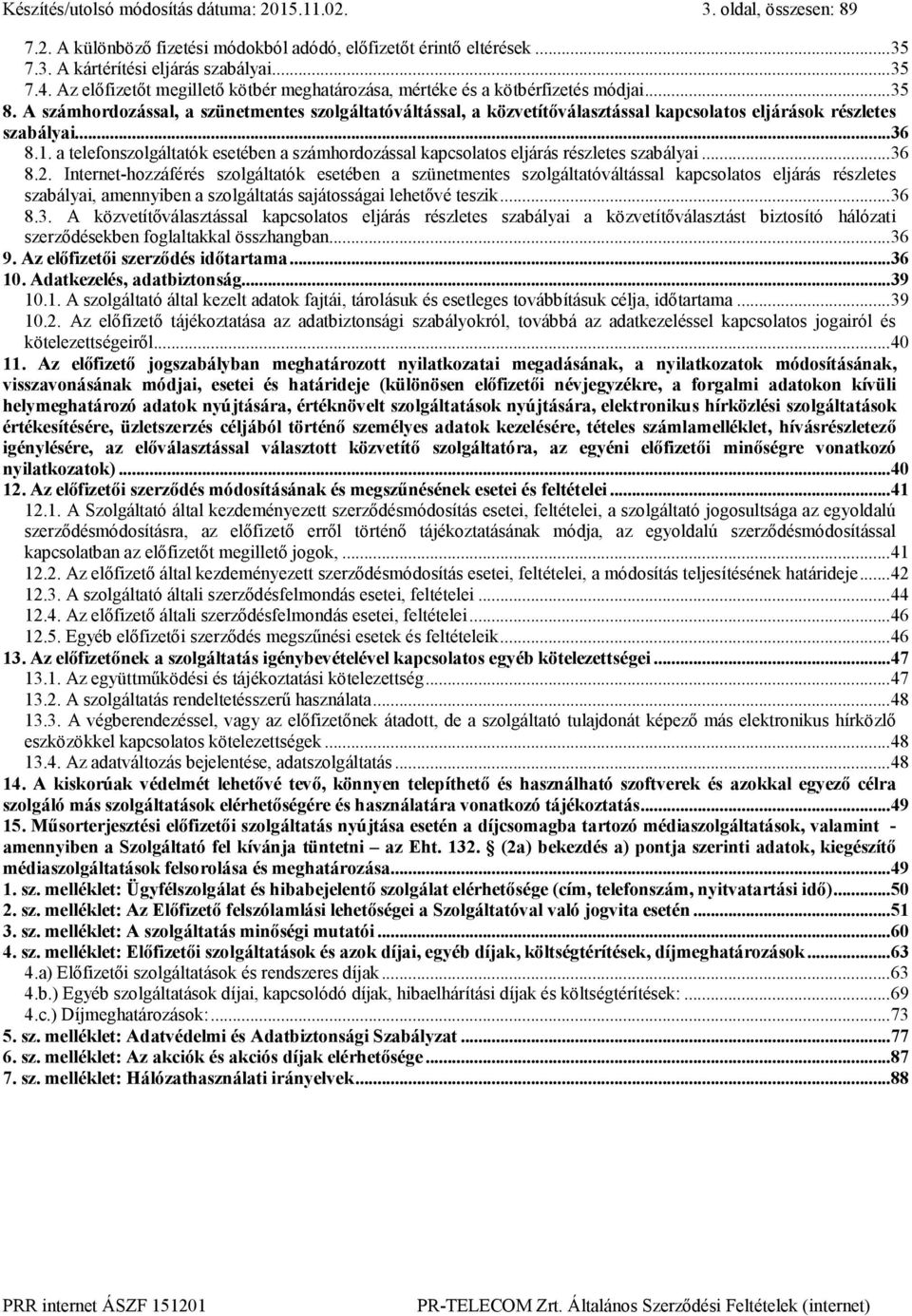 A számhordozással, a szünetmentes szolgáltatóváltással, a közvetítőválasztással kapcsolatos eljárások részletes szabályai... 36 8.1.