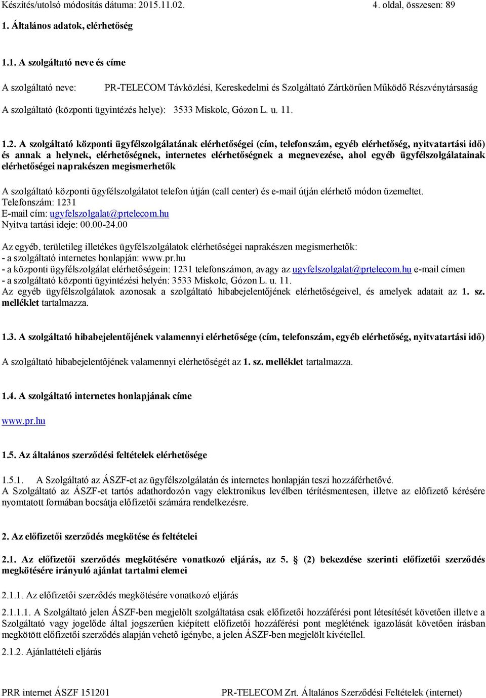 Részvénytársaság A szolgáltató (központi ügyintézés helye): 3533 Miskolc, Gózon L. u. 11. 1.2.