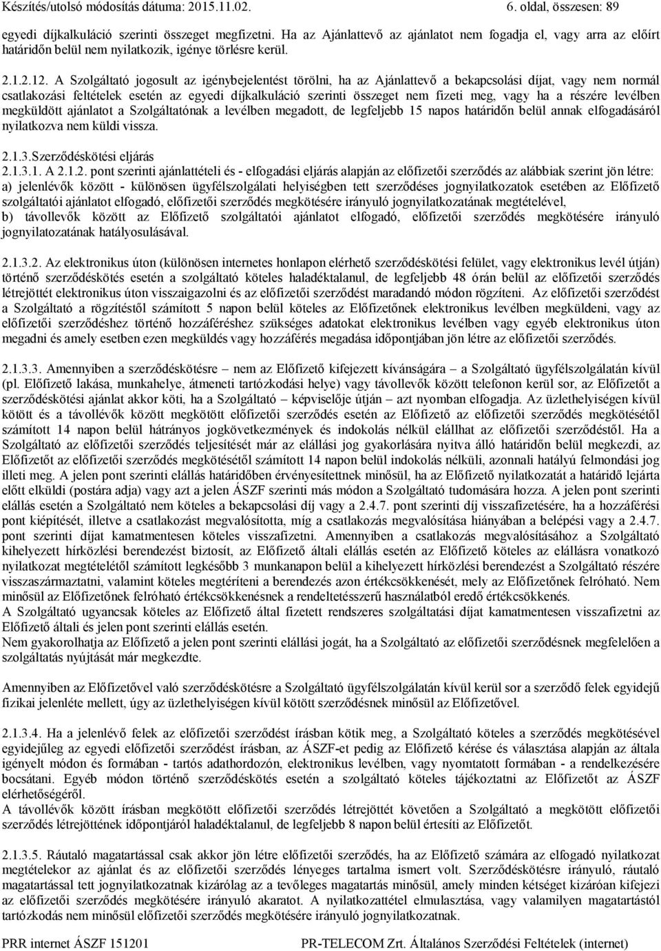 A Szolgáltató jogosult az igénybejelentést törölni, ha az Ajánlattevő a bekapcsolási díjat, vagy nem normál csatlakozási feltételek esetén az egyedi díjkalkuláció szerinti összeget nem fizeti meg,