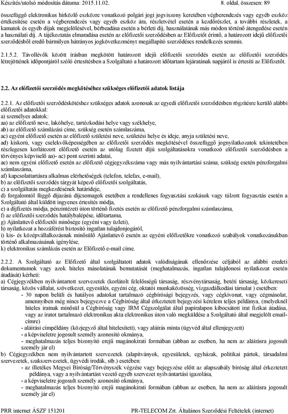 részletvétel esetén a kezdőrészlet, a további részletek, a kamatok és egyéb díjak megjelölésével, bérbeadása esetén a bérleti díj, használatának más módon történő átengedése esetén a használati díj.