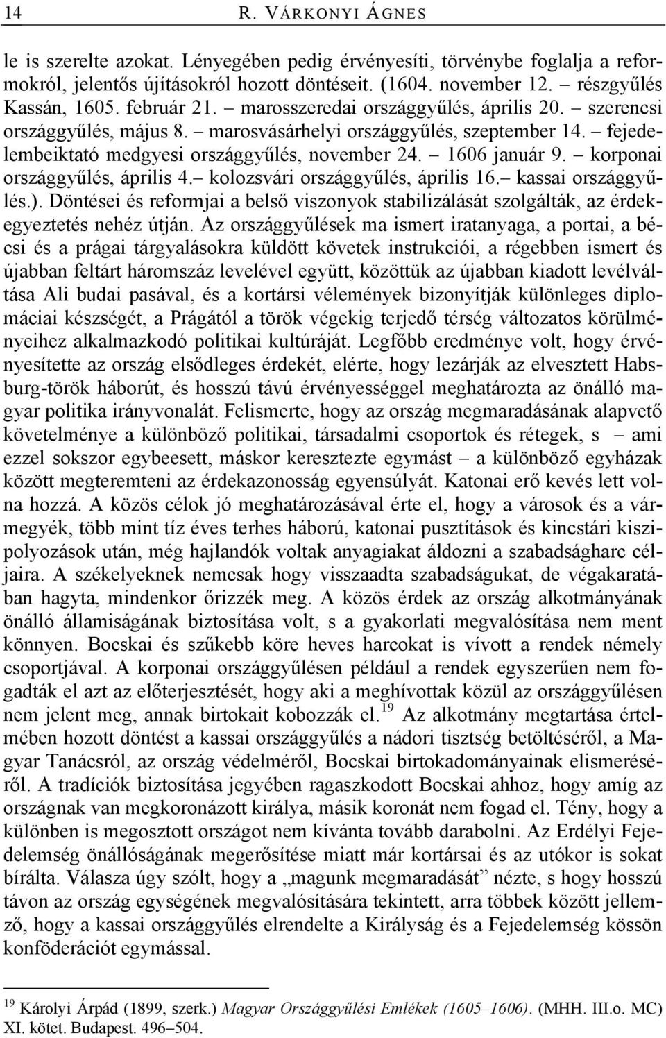 korponai országgyűlés, április 4. kolozsvári országgyűlés, április 16. kassai országgyűlés.). Döntései és reformjai a belső viszonyok stabilizálását szolgálták, az érdekegyeztetés nehéz útján.