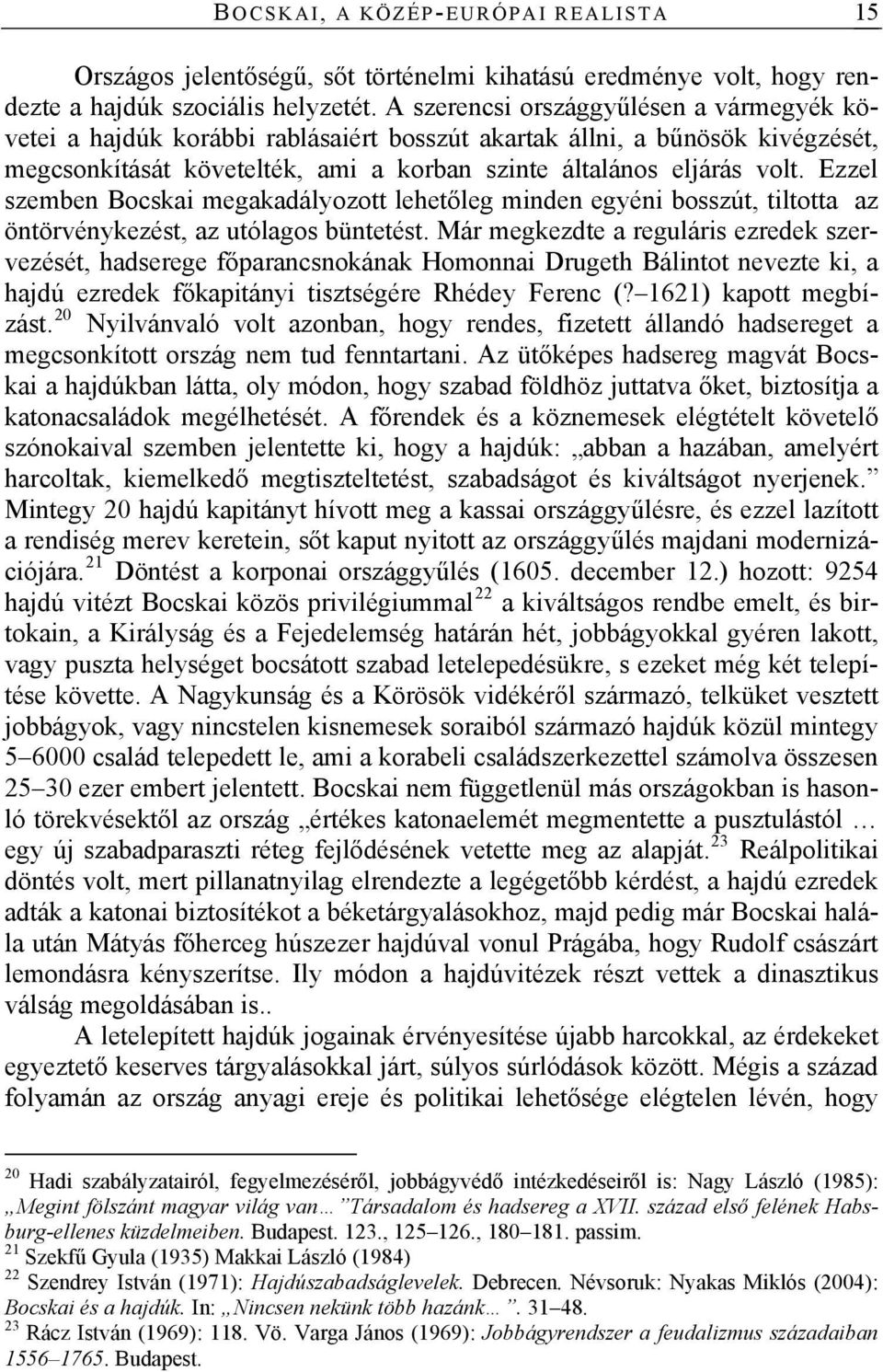 Ezzel szemben Bocskai megakadályozott lehetőleg minden egyéni bosszút, tiltotta az öntörvénykezést, az utólagos büntetést.