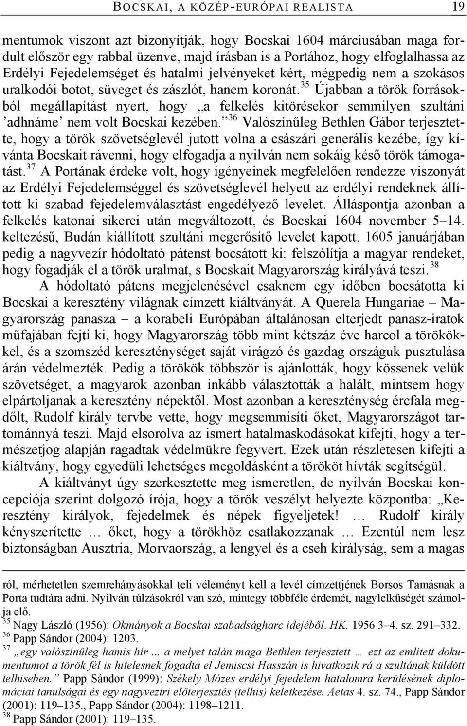 35 Újabban a török forrásokból megállapítást nyert, hogy a felkelés kitörésekor semmilyen szultáni adhnáme nem volt Bocskai kezében.